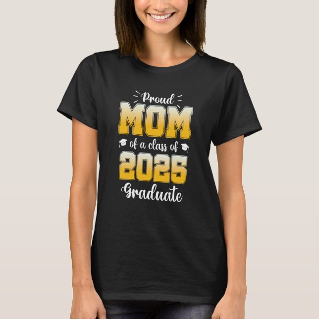 Proud Mom of a Class of 2025 Graduate  1 T-Shirt (Front)
