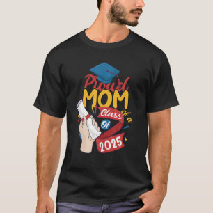 Proud Mom Of A Class Of 2025 Graduate Senior 25 Gr T-Shirt