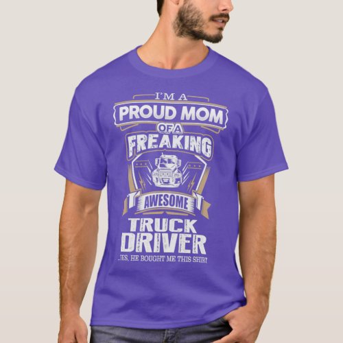 Proud Mom Of A Freaking Awesome Truck Driver  T_Shirt