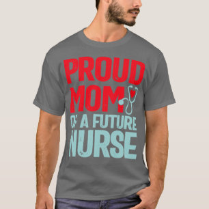 Proud Mom of a future Nurse T-Shirt