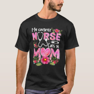 Proud Mom Of A Nurse My Favorite Nurse Calls Me M T-Shirt