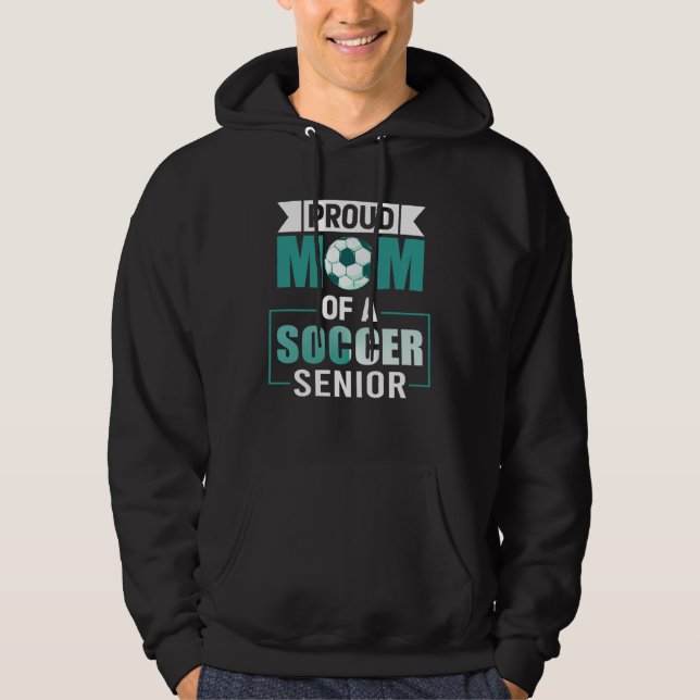 Proud Mom Of A Soccer Senior Soccer Players Proud  Hoodie (Front)