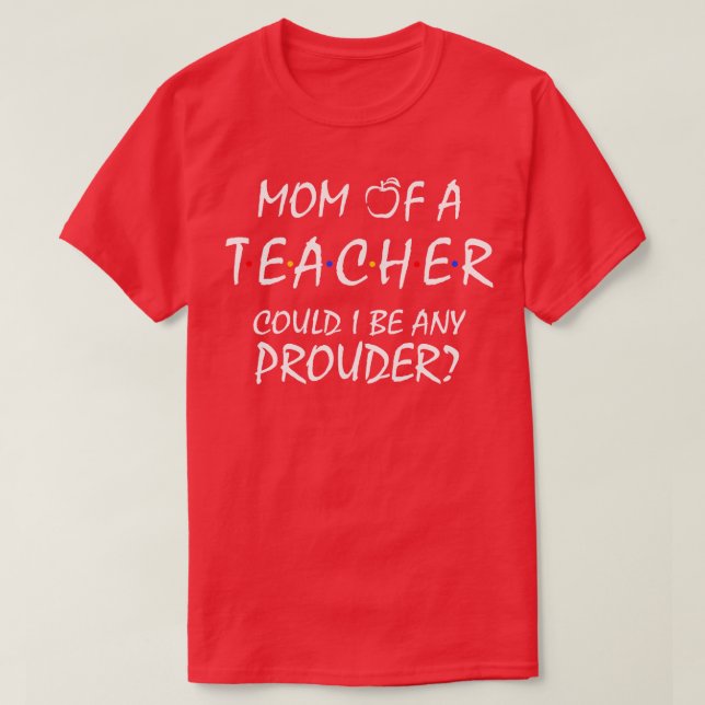 Proud Mom of a Teacher 1 T-Shirt (Design Front)