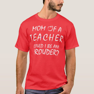 Proud Mom of a Teacher 1 T-Shirt
