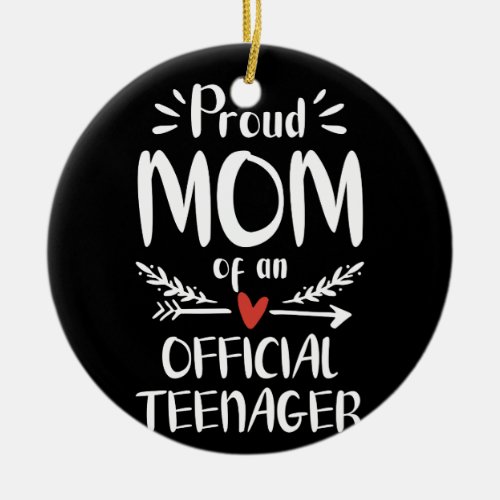Proud Mom Of An Official Teenager 13th Birthday Ceramic Ornament