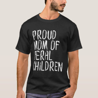 Proud Mom Of Feral Children Mother T-Shirt