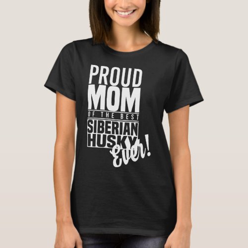 Proud Mom Of The Best Siberian Husky Proud Ever Sh T_Shirt