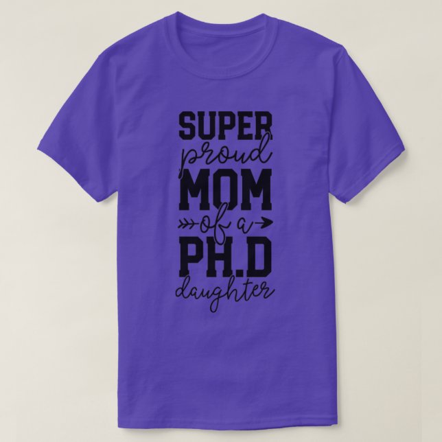 Proud Mom PhD Graduation Gift Family Awesome PhD D T-Shirt (Design Front)