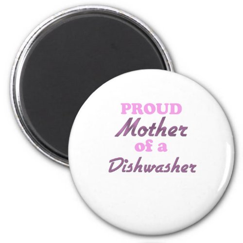 Proud Mother of a Dishwasher Magnet