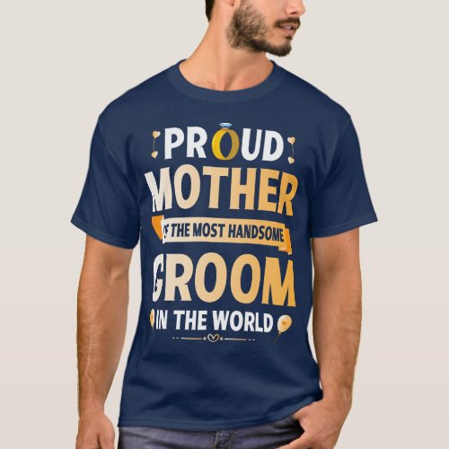 Proud Mother Of The Most Handsome Groom In The Wor T_Shirt