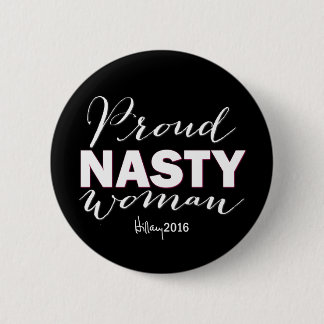 PROUD NASTY WOMAN for Hillary Campaign Button