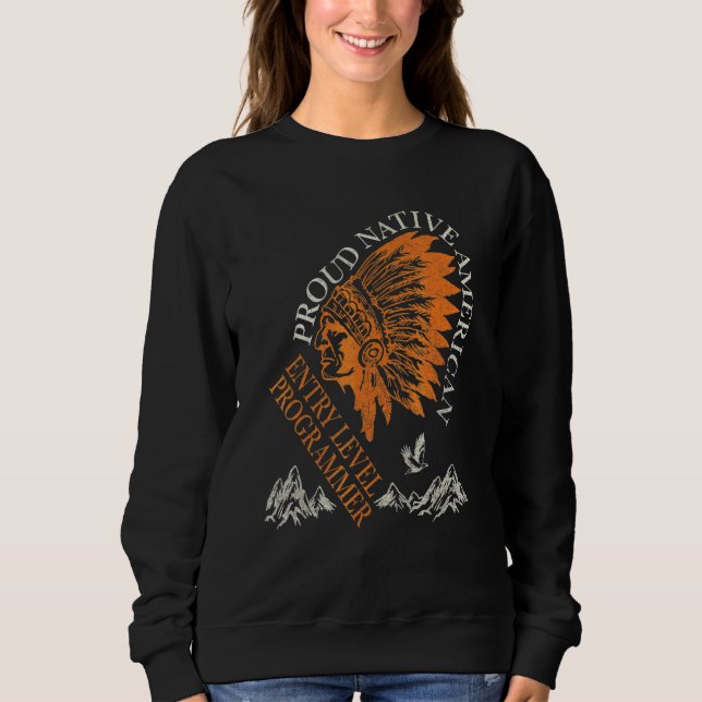 Proud Native American Job Entry Level Programmer Sweatshirt (Front)