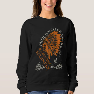 Proud Native American Job Mechanical Project Engin Sweatshirt
