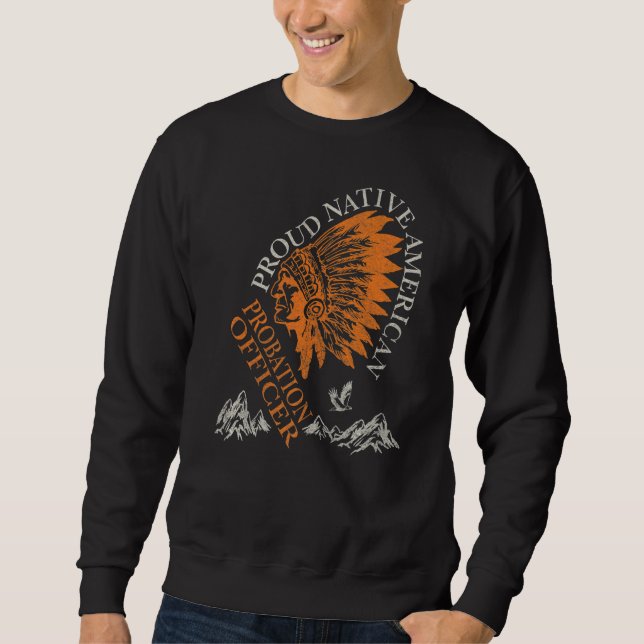 Proud Native American Job Probation Officer Sweatshirt (Front)