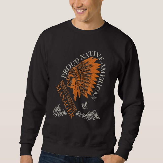 Proud Native American Job Product Marketing Manage Sweatshirt (Front)