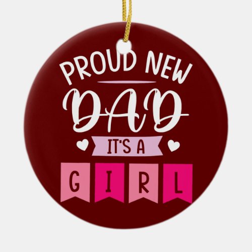Proud New Dad Its A Girl Daughter Happy First Ceramic Ornament