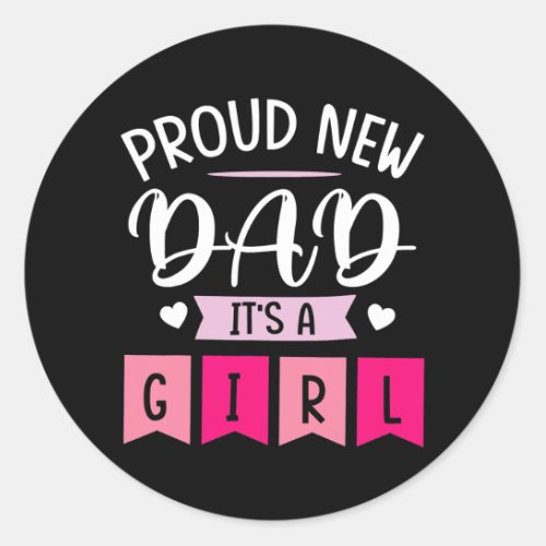 Proud New Dad Its A Girl Daughter Happy First Classic Round Sticker