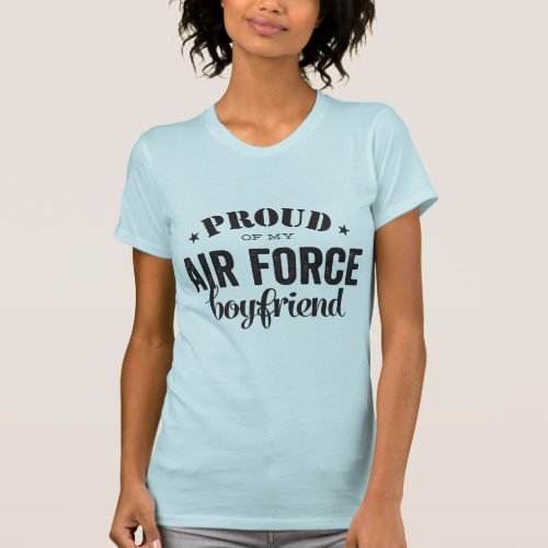 Proud of my AIR FORCE boyfriend T_Shirt