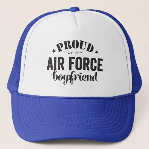 Proud of my AIR FORCE boyfriend Trucker Hat