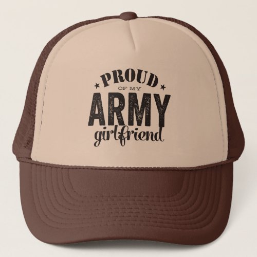 Proud of my ARMY girlfriend Trucker Hat