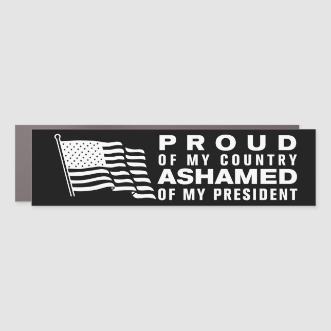 Proud Of My Country Ashamed Of My President Car Magnet (Front)