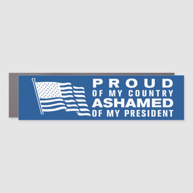 Proud Of My Country Ashamed Of My President Car Magnet (Front)