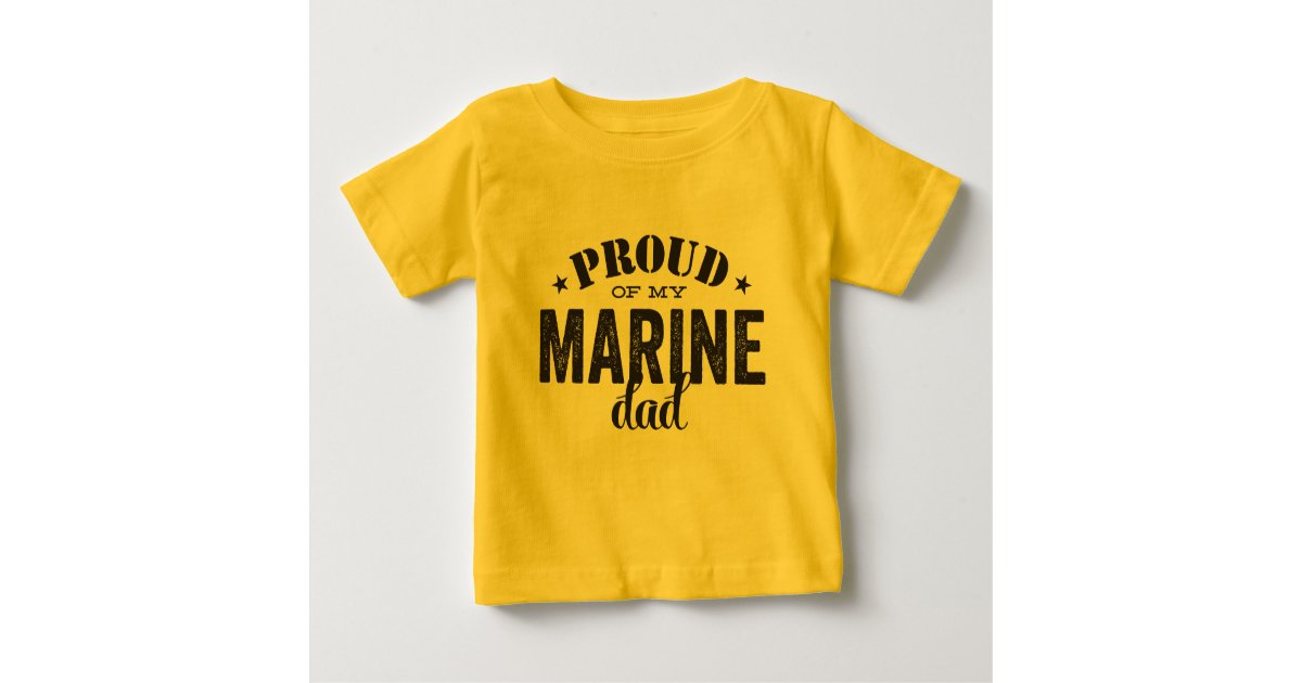 Proud Of My Marine Dad Baby T Shirt Zazzle Com