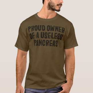 Proud Owner Of A Useless Pancreas Diabetes 1 T-Shirt