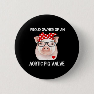 Proud Owner Of An Aortic Pig Valve Heart Disease A Button