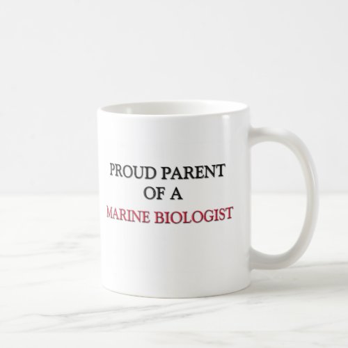 Proud Parent Of A MARINE BIOLOGIST Coffee Mug