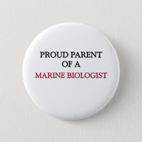 Proud Parent Of A MARINE BIOLOGIST Pinback Button