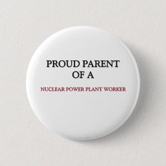 Proud Parent Of A NUCLEAR POWER PLANT WORKER Button