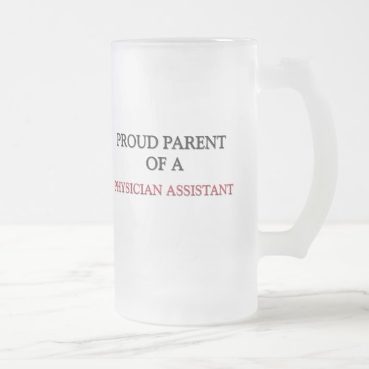 Proud Parent Of A PHYSICIAN ASSISTANT Frosted Glass Beer Mug