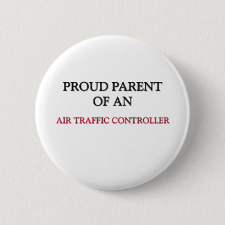 Proud Parent OF AN AIR TRAFFIC CONTROLLER Pinback Button