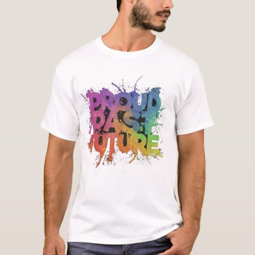 Proud Past Bright Future in a bold multicolored  T_Shirt