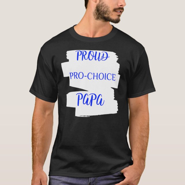 Proud Pro Choice Papa T-Shirt (Front)