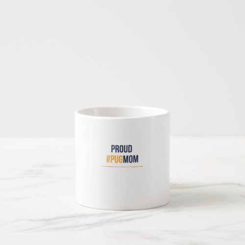 Proud pug mom espresso cup