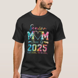 Proud Senior Mom Class of 2025 I'm Not Crying You' T-Shirt