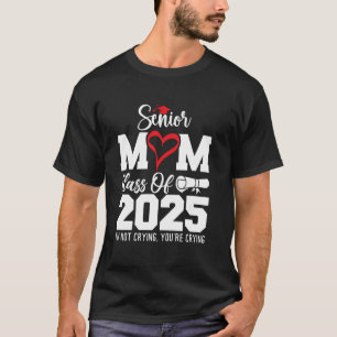 Proud Senior Mom Class of 2025 I'm Not Crying You' T-Shirt