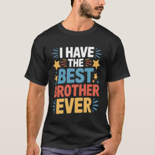 Proud Sibling I Have The Best Brother Ever Family T-Shirt