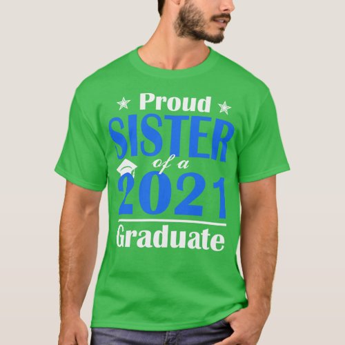 Proud Sister Of A Class Of 2021 Graduate 1 T_Shirt