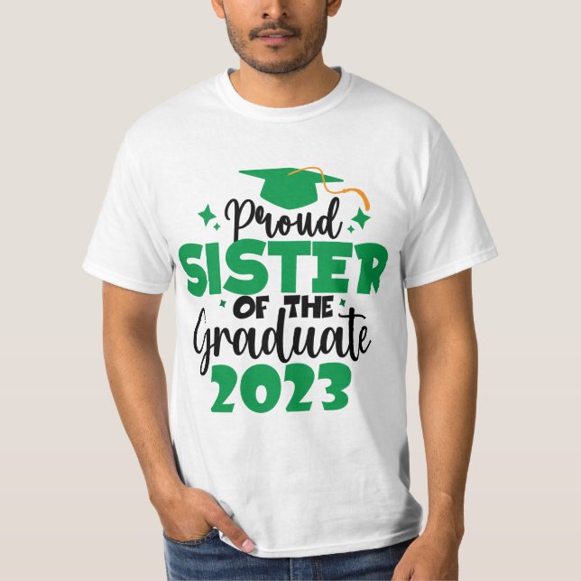 Proud SISTER of a Class of 2023 Graduate Fun Green T-Shirt (Front)