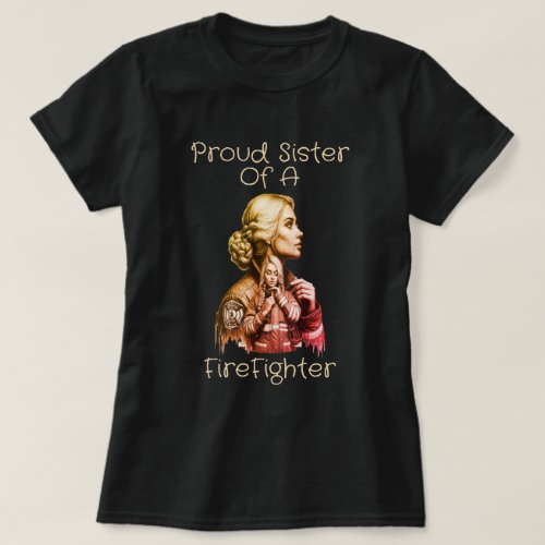 Proud Sister Of A FireFighter  consequence T_Shirt