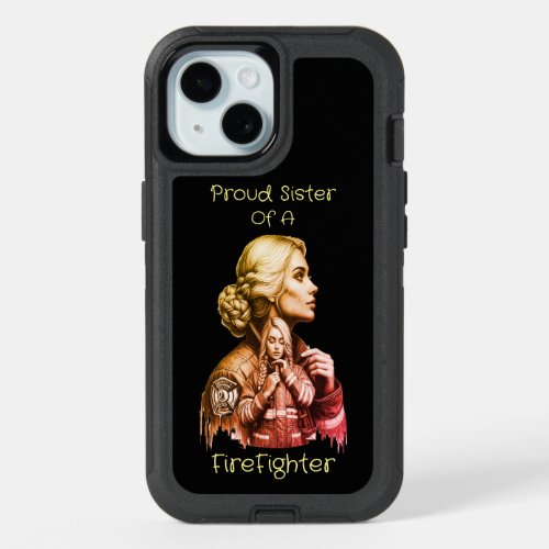 Proud Sister Of A FireFighter  consequence w iPhone 15 Case