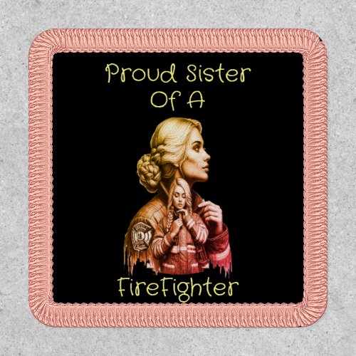 Proud Sister Of A FireFighter  consequence w Patch