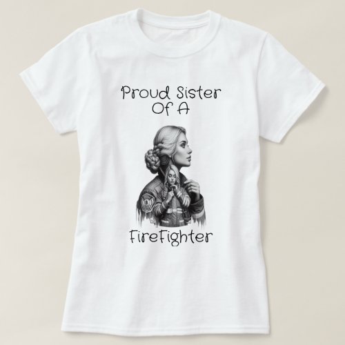 Proud Sister Of A FireFighter  consequence w T_Shirt