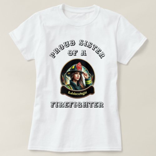 Proud Sister Of A FireFighter imagination W T_Shirt