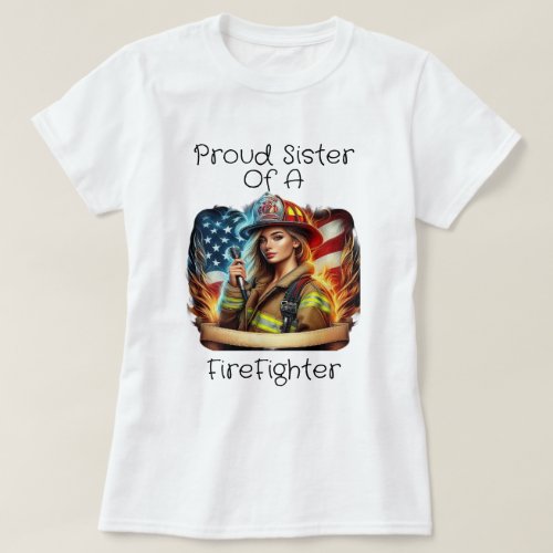 Proud Sister Of A FireFighter W T_Shirt