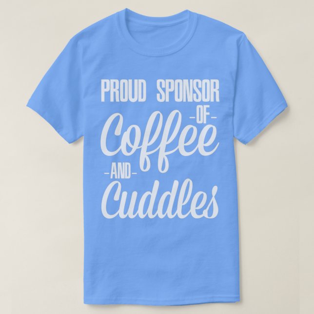 Proud Sponsor Of Coffee And Cuddles Coffee Lover 1 T-Shirt (Design Front)