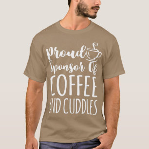 Proud Sponsor Of Coffee And Cuddles Coffee Lover 3 T-Shirt